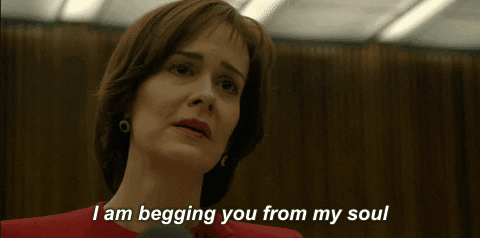 Sarah Paulson's character, Marcia Clark from The People v. O. J. Simpson: American Crime Story saying I am begging you from my soul.