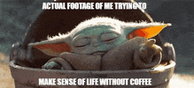 Star Wars gif. Baby Yoda's large eyes are closed as he reaches out struggling with one hand. Text, "Actual footage of me trying to make sense of life without coffee."