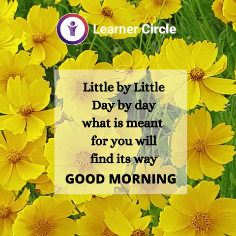 Video gif. Bright yellow flowers waft in a breeze beneath a text box that reads, "Little by little, day by day, what is meant for you will find its way. Good morning."
