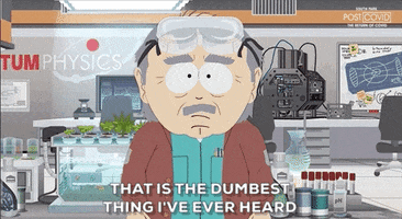 South Park gif. Randy Marsh in a quantum physics lab, looking at us with goggles strapped to his forehead, saying, "that is the dumbest thing I've ever heard," which appears as text.