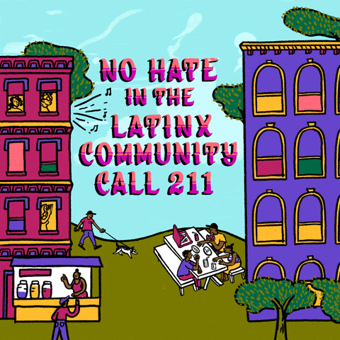 Digital art gif. Animated illustration of a neighborhood under a blue sky featuring a fuchsia apartment building with people in three open windows. A man walks his dog as a family enjoys a meal at a picnic table. A woman rides a bike as a man orders food from a vendor. Text, “No hate in the Latinx community, call 211.”