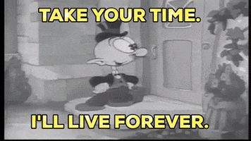 Cartoon gif. An old, black and white Betty Boop style cartoon of a man in a fancy suit and top hat. He stands with his hands on his hips and taps his foot as he waits for the door to open. The text says, “Take your time. I'll live forever.” 