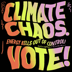 Climate chaos, energy bills out of control - Vote!