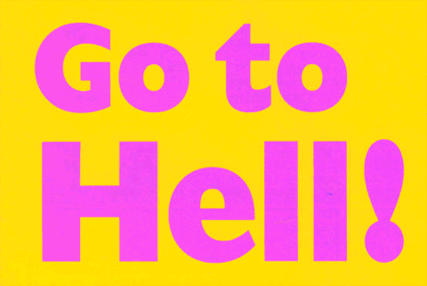 Go to Hell my dear