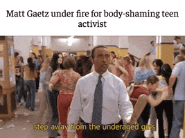 Movie gif. Caption reads, “Matt Gaetz under fire for body-shaming teen activist.” Tim Meadows, as principal Duvall in Mean Girls walks through a chaotic high school hallway carrying a baseball bat and says, “Step away from the underaged girls.”