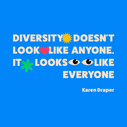 "Diversity doesn't look like anyone. It looks like everyone" - Karen Draper quote