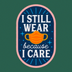 I Still Wear Because I Care