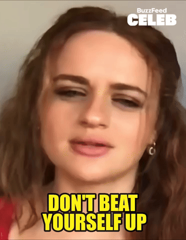 Don't beat yourself up