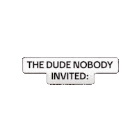 No Invite That Dude Sticker