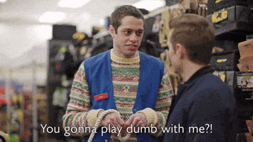 You Gonna Play Dumb With Me?