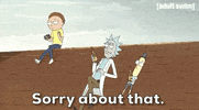 Cartoon gif. Rick, Morty, and Mr. Poopy Butthole are laying on top of a roof. Morty sits further away and Rick and Mr. Poopy Butthole are holding bottles of beer. Rick tells Morty, "Sorry about that."