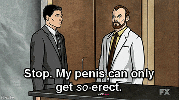 Cartoon gif. Sterling Archer on Archer looks at Dr. Krieger with a blank expression. Dr Krieger has a fearful expression on his face and raises his hands up as he says, “Stop. My penis can only get so erect.”
