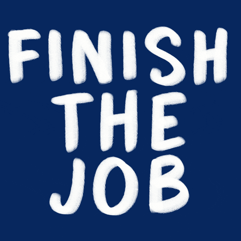 Text gif. Big marker letters, "Finish the job."