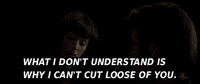 What I Dont Understand Iswhy I Cant Cut Loose Of You GIF
