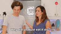 Why Did You Eat It Dry?