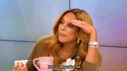 Celebrity gif. Wendy Williams on the Wendy Williams Show leans onto a table with her hand on her forehead. She blinks her eyes, annoyed, and looks away as she says, “You’re exhausting me.”
