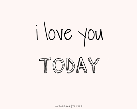 Text gif. In simple handwritten font is the message “I love you.” Below, flashes the words, “Today, Tomorrow, Always, Forever.”