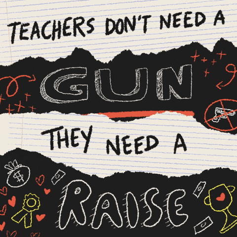 Digital art gif. In the style of a doodle in a student's notebook, text appears on ripped and doodled-up pieces of paper that says, "Teachers don't need a gun, they need a raise."
