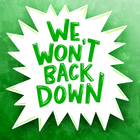 Text gif. White shouting speech bubble wiggles over a green background with the text, “We won’t back down.”
