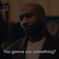 You Gonna Say Something?