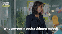 Why Are you In Such A Chipper Mood?