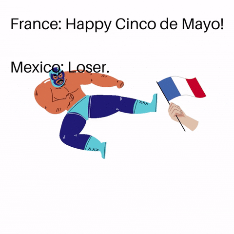 Meme gif. Cartoon luchador wearing a blue mask and blue tights aggressively jump-kicks a French flag. Text, "France: Happy Cinco de Mayo! Mexico: Loser."
