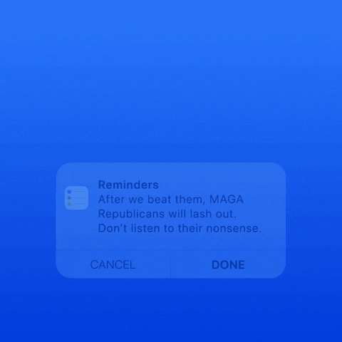 Digital art gif. iPhone reminder notification appears on a cobalt background. Text, "Reminder, after we beat them, MAGA Republicans will last out. Don't listen to their nonsense."