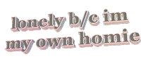 lonely b/c im my own homie Sticker by AnimatedText
