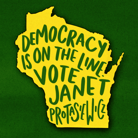 Political gif. Green and gold Wisconsin reads "Democracy is on the line, Vote Janet Pro-ta-say-witz."