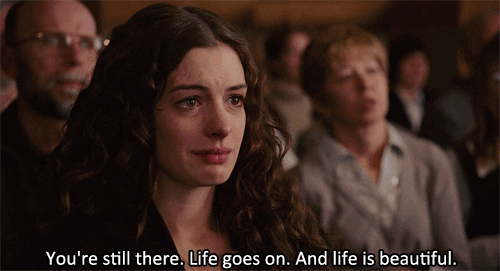 "you're still there. Life goes on. And life is beautiful.