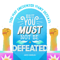 Digital art gif. Maya Angelou quote stylized in varied fonts on and around a tombstone-shaped frame, fists raised in solidarity on each side. Text, "You may encounter many defeats, but you must not be defeated."