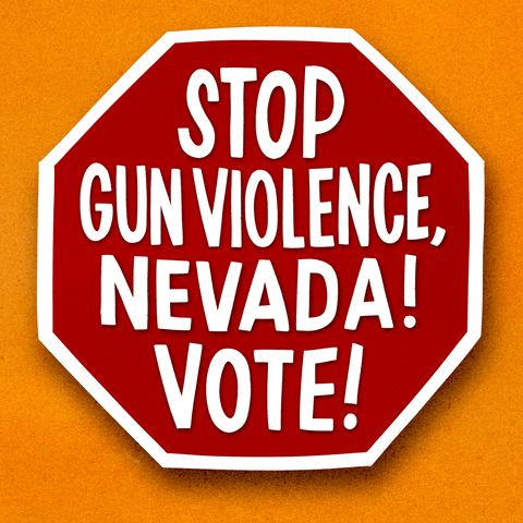 Digital art gif. Red stop sign over an orange background reads in capitalized text, “Stop gun violence, Nevada! Vote!”