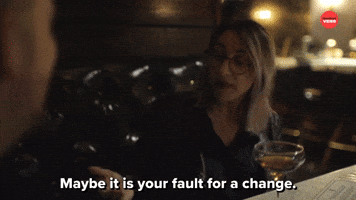 Maybe It's Your Fault