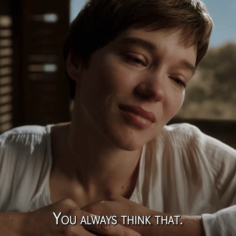 You Always Think That And You're Always Wrong