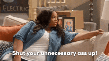 Shut Your Unnecessary Ass Up!