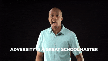 Adversity is a great schoolmaster