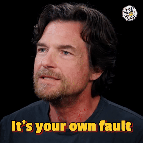 It's Your Own Fault