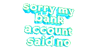 Sorry My Bank Account Said No Sticker by GIPHY Text