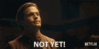 Not Yet No GIF