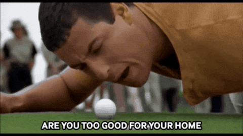 Happy Gilmore Are You Too Good For Your Home GIF