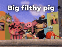 Big filthy pig