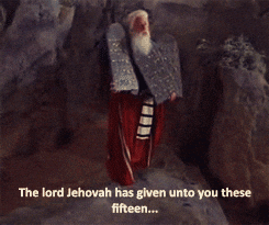 Moses, carrying three stone tablets, says 'The lord Jehovah has given unto you these fifteen...'. He drops one and says 'Oy.'