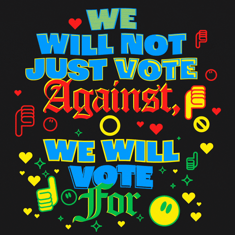 Text gif. Stylized, colorful text surrounded by emojis dance against a black background reads, “We will not just vote against, we will vote for.”