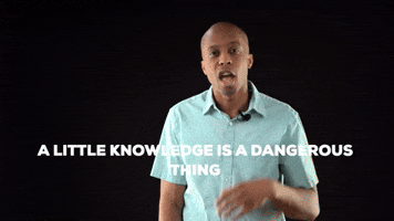 A little knowledge is a dangerous thing
