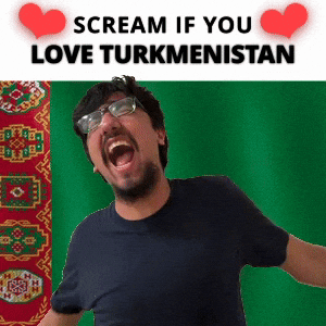 SCREAM IF YOU LOVE TURKMENISTAN