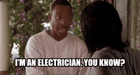 I'm an electrician. You know?