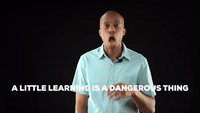 A little learning is a dangerous thing