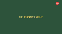 The Clingy Friend