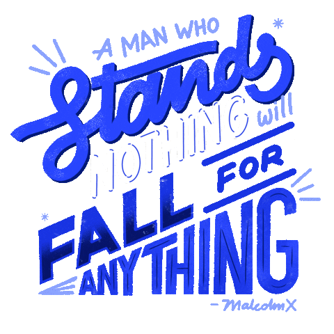 Digital art gif. Blue words in different sizes and fonts emphatically spell out, "A man who stands for nothing will fall for anything - Malcom X."