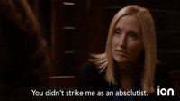 You Didn't Strike Me As An Absolutist